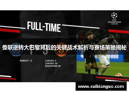 曼联逆转大巴黎背后的关键战术解析与赛场策略揭秘