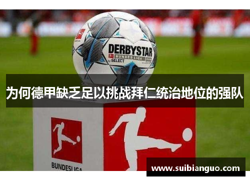 为何德甲缺乏足以挑战拜仁统治地位的强队 为何德甲缺乏足以挑战拜仁统治地位的强队